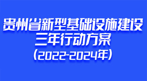 贵州省人民政府办公厅印发《贵州省新型基础设施建设三年行动方案（2022—2024年）》，推动构建高水平新型基础设施体系，推动数字经济与实体经济融合发展。